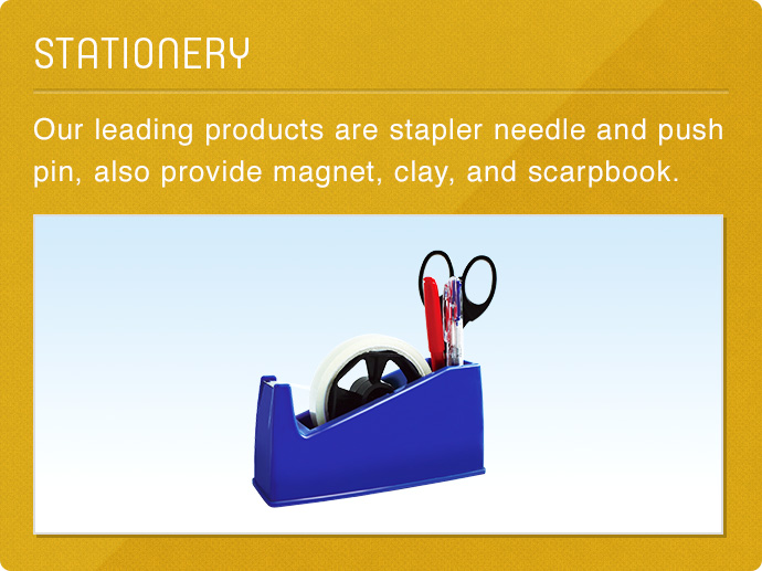 STATIONERY　Our leading products are stapler needle and push pin, also provide magnet, clay, and scrapbook.