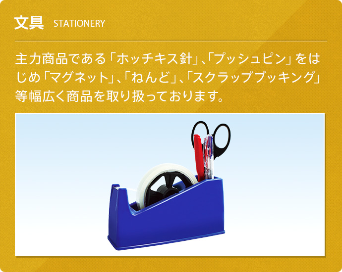 文具(STATIONERY) 主力商品である「ホッチキス針」、「プッシュピン」をはじめ「マグネット」、「ねんど」、「スクラップブッキング」等幅広く商品を取り扱っております。