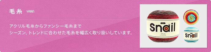 毛糸(yarn) アクリル毛糸からファンシー毛糸までシーズン、トレンドに合わせた毛糸を幅広く取り扱いしています。